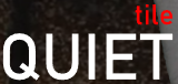 QUIET TILE